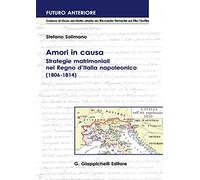 Amori in causa. Strategie matrimoniali nel Regno d'Italia napoleonico (1806-1814)