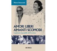 Amori liberi amanti scomodi: Le passioni «impossibili» del Novecento