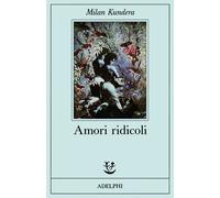 Amori ridicoli - Kundera Milan