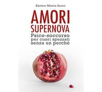 Amori Supernova. Psico-soccorso per cuori spezzati senza un perché