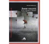 Amori violenti. Cosa significa amare?
