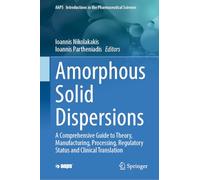 Amorphous Solid Dispersions: A Comprehensive Guide to Theory, Manufacturing, Processing, Regulatory Status and Clinical Translation