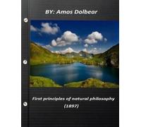 Amos Dolbear First principles of natural philosophy (1897) (Tascabile)