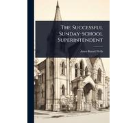 Amos Russel Wells The Successful Sunday-school Superintendent (Tascabile)