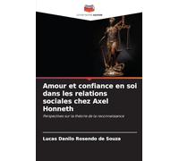 Amour et confiance en soi dans les relations sociales chez Axel Honneth: Perspectives sur la théorie de la reconnaissance