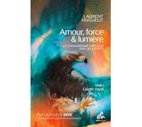 Amour, force & lumière, le chamanisme expliqué par les esprits: Tome 1, L'aigle royal