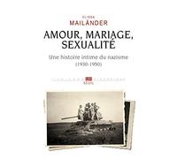 Amour, mariage, sexualité: Une histoire intime du nazisme (1930-1950)