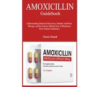 Amoxicillin Guidebook: Understanding Bacterial Infections, Modern Anti-biotic Therapy, and the Science Behind One of Medicine's Most Trusted Antibiotics