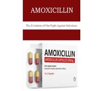 Amoxicillin: The Evolution of Our Fight Against Infections