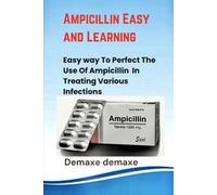 Ampicillin Easy Learning: Easy way To Perfect The Use of Ampicillin In Treating Various Infections