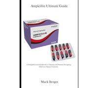 Ampicillin Ultimate Guide: A Straightforward Handbook for Clinicians and Patients Navigating Infectious Disease Treatment