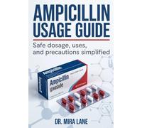 Ampicillin Usage Guide: Safe Dosage, Uses, and Precautions Simplified