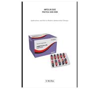 AMPICILLIN USAGE PRACTICAL GUIDE-BOOK: Mechanisms, Applications, and Role in Modern Antimicrobial Therapy
