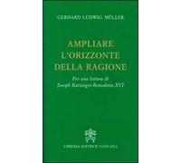 Ampliare l'orizzonte della ragione. Per una lettura di Joseph Ratzinger-Benedetto XVI