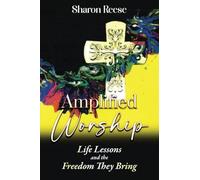 Amplified Worship: Life Lessons and the Freedom They Bring