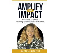 Amplify Your Impact: A Leaders Guide To Turning Expertise Into Influence