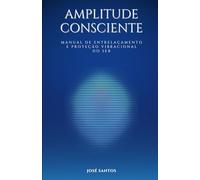 Amplitude Consciente: Manual de entrelaçamento e proteção vibracional do ser