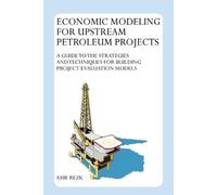 Amr Rezk Economic Modeling for Upstream Petroleum Projects (Tascabile)
