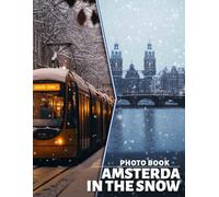 Amsterda in the Snow Photo Book: Explore 40 Stunning Winter Scenes Of Amsterdam's Charm And Beauty In White