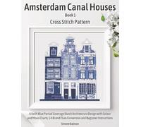 Amsterdam Canal Houses Book 1 Cross Stitch Pattern: A Delft Blue Partial Coverage Dutch Architecture Design with Colour and Mono Charts, 14-Brand Floss Conversion and Beginner Instructions