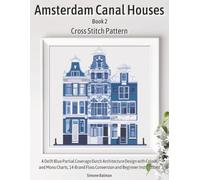 Amsterdam Canal Houses Book 2 Cross Stitch Pattern: A Delft Blue Partial Coverage Dutch Architecture Design with Colour and Mono Charts, 14-Brand Floss Conversion and Beginner Instructions
