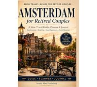 Amsterdam for Retired Couples: The All-in-One Amsterdam Travel Companion with Easy Itineraries, Practical Planning Pages, Checklists, Rest Days, Local Experiences, and a Write-In Travel Journal