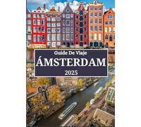 ÁMSTERDAM GUÍA DE VIAJE 2025: Explora lo mejor de Ámsterdam: secretos locales, excursiones inolvidables, atracciones culturales y consejos de viaje inteligentes.