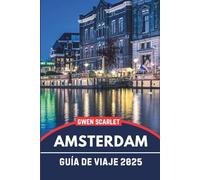AMSTERDAM Guía de Viaje 2025: Un manual esencial para navegar por la ciudad y experimentar la ciudad