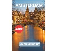 AMSTERDAM GUIDA DI VIAGGIO 2025: Il tuo manuale essenziale per conoscere la città più incantevole dei Paesi Bassi: dai canali iconici ai segreti locali e all'arte senza tempo