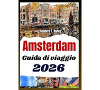 AMSTERDAM GUIDA DI VIAGGIO 2026: Idee di Itinerari Locali Stagionali Attrazioni e Esperienze per Viaggiatori Attivi