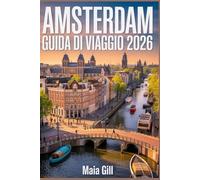 Amsterdam Guida di viaggio 2026: Il compagno aggiornato con pianificatore di itinerari, programmi giornalieri, trucchi per risparmiare, tesori nascosti e segreti locali lontani dalle folle di turisti.