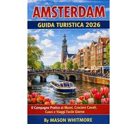 AMSTERDAM GUIDA TURISTICA 2026: Il Compagno Pratico ai Musei, Crociere Canali, Cuoci e Viaggi Facile Giorno