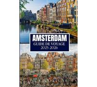 AMSTERDAM GUIDE DE VOYAGE 2025-2026: Ce que j'aurais aimé savoir avant de partir à Amsterdam