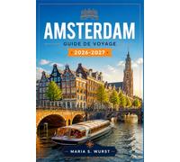 AMSTERDAM GUIDE DE VOYAGE 2026-2027: Jordaan, la ceinture de canaux, le quartier des musées et les pistes cyclables.