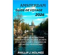 AMSTERDAM GUIDE DE VOYAGE 2026: Découvrez les attractions emblématiques, les lieux secrets et les points forts culturels de la capitale néerlandaise