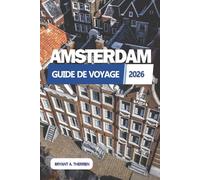 AMSTERDAM GUIDE DE VOYAGE 2026: Découvrez les meilleures attractions, itinéraires, trésors cachés, conseils locaux, cartes et secrets de voyage à petit budget