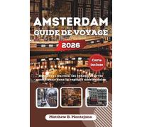 AMSTERDAM GUIDE DE VOYAGE 2026: Découvrez les rues, les canaux et la vie quotidienne dans la capitale néerlandaise