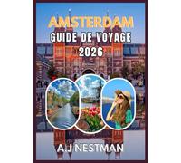 AMSTERDAM GUIDE DE VOYAGE 2026: Meilleures destinations, trésors cachés, aventures culinaires de rue et conseils de voyage pratiques pour tous les budgets