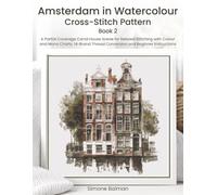 Amsterdam in Watercolour Cross Stitch Pattern Book 2: A Partial Coverage Canal House Scene for Relaxed Stitching with Colour and Mono Charts, 14-Brand Thread Conversion and Beginner Instructions