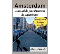 Ámsterdam Manual de planificación de vacaciones: Guía de viaje completa Para turistas y nuevos visitantes