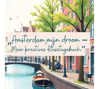 Amsterdam, mijn droom - Mein kreatives Reisetagebuch