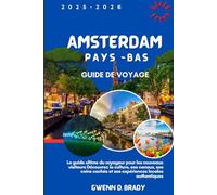 Amsterdam, Pays-Bas Guide De Voyage 2025-2026: Le guide ultime du voyageur pour les nouveaux visiteurs Découvrez la culture, ses canaux, ses coins cachés et ses expériences locales authentiques