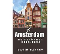 Amsterdam Reiseführer 2025-2026: Entdecken Sie kulturelle Ikonen, Cafés am Kanal und kuratierte Routen für Feinschmecker, Kunstinteressierte und Erstabenteurer