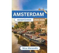 AMSTERDAM REISEFÜHRER 2025-2026: Praktische Tipps, kulturelle Einblicke und persönliche Geschichten für eine unvergessliche Reise
