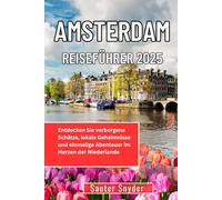 AMSTERDAM REISEFÜHRER 2025: Entdecken Sie verborgene Schätze, lokale Geheimnisse und einmalige Abenteuer im Herzen der Niederlande