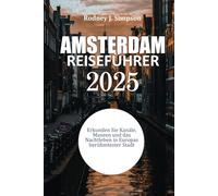 AMSTERDAM REISEFÜHRER 2025: Erkunden Sie Kanäle, Museen und das Nachtleben in Europas berühmtester Stadt