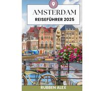 Amsterdam Reiseführer 2025: Unterkünfte, Restaurants, die besten SIM-Karten und die wichtigsten Sehenswürdigkeiten für eine unvergessliche Reise.