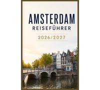 AMSTERDAM REISEFÜHRER 2026/2027: Der smarte Reiseführer zur Erkundung Amsterdam wie ein Einheimischer