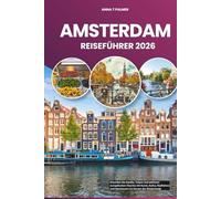 AMSTERDAM REISEFÜHRER 2026: Erkunden Sie Kanäle, Tulpen und zeitlosen europäischen Charme mit Kunst, Kultur, Radfahren und Abenteuern im Herzen der Niederlande