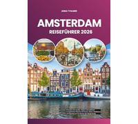 AMSTERDAM REISEFÜHRER 2026: Erkunden Sie Kanäle, Tulpen und zeitlosen europäischen Charme mit Kunst, Kultur, Radfahren und Abenteuern im Herzen der Niederlande